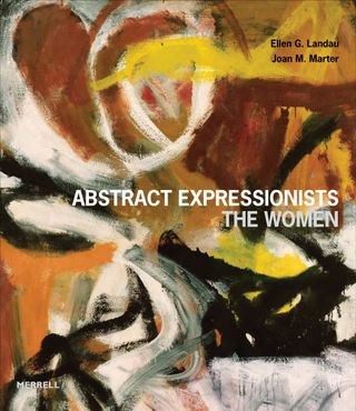 ‘Abstract Expressionists: The Women’, by Ellen G. Landau and Joan M. Marter
