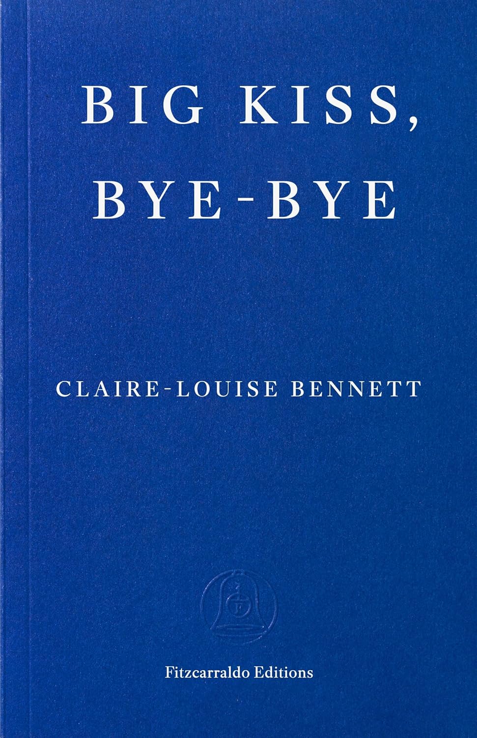 Big Kiss, Bye-Bye: Claire-Louise Bennett