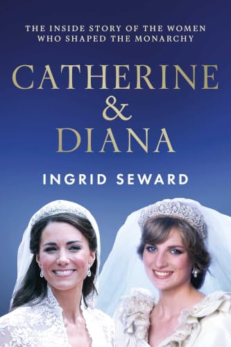 Catherine &amp;amp; Diana: the Inside Story of How the Princess of Wales Shaped the Modern Monarchy