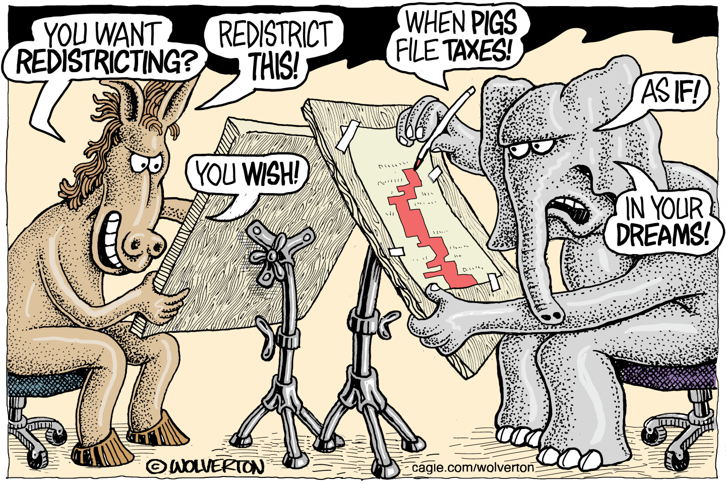 This cartoon depicts a donkey and an elephant both drawing electoral maps. The donkey says, “You want redistricting? Redistrict this!” The elephant responds, “When pigs file taxes! As if! In your dreams” The donkey says, “You wish!”