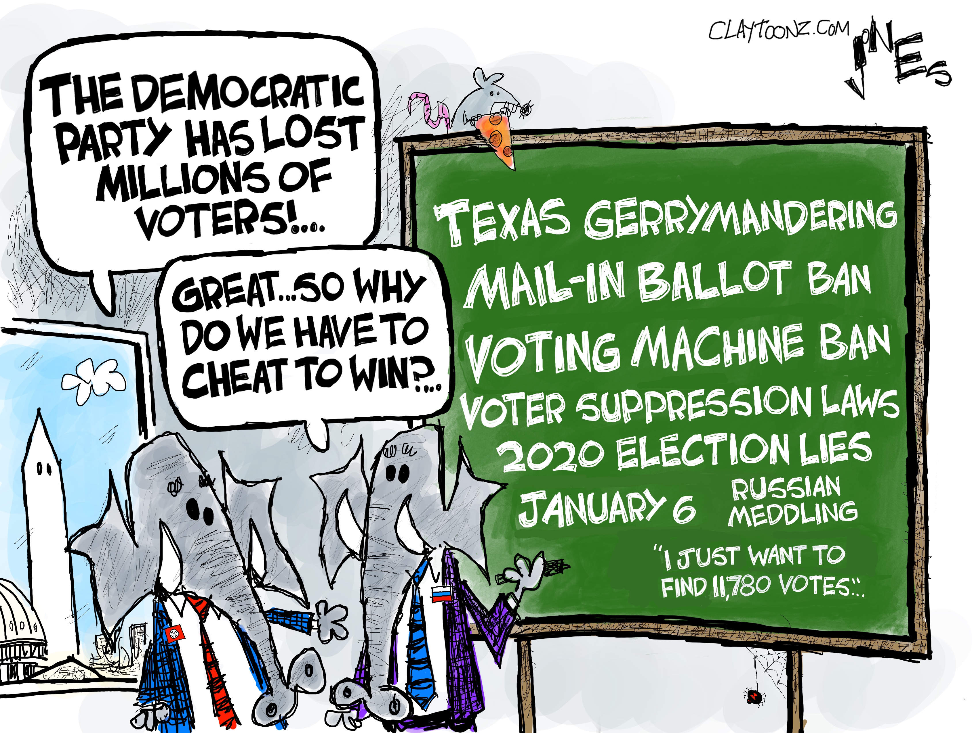 This cartoon depicts two elephants in suits in a Washington DC Office. They are writing on a chalkboard. The chalkboard reads, &amp;ldquo;Texas Gerrymandering. Mail-in Ballot Ban. Voting machine ban. Voter suppression laws. 2020 election lies. January 6. Russian Meddling. &amp;lsquo;I just want to find 11,780&amp;rsquo; votes.&amp;rsquo; One elephant says, &amp;ldquo;The Democratic Party has lost millions of voters!&amp;rdquo; The other responds, &amp;ldquo;Great&amp;hellip;So why do we have to cheat to win?&amp;rdquo;