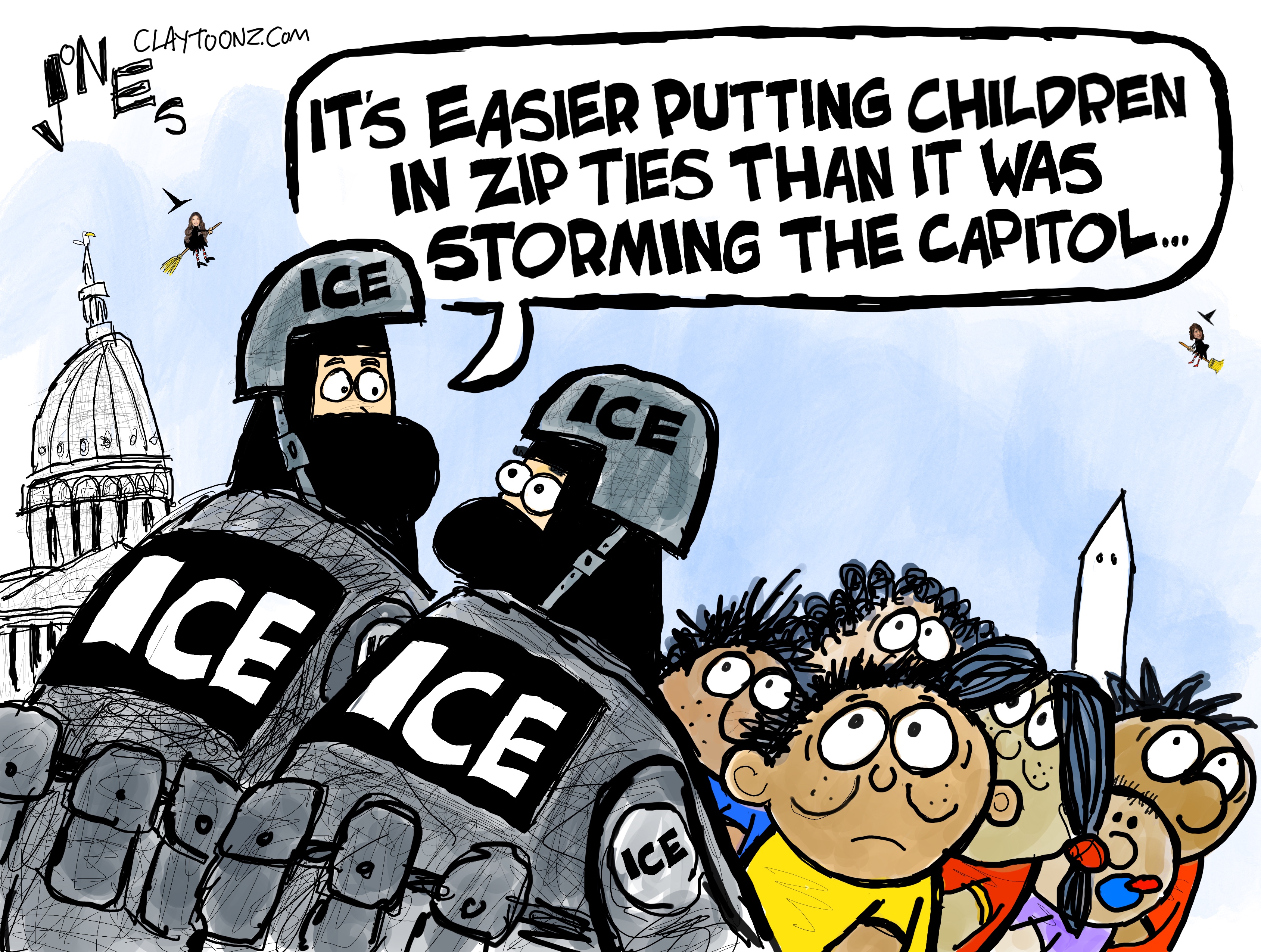 This cartoon takes place in Washington DC where two masked ICE agents speak to each other near a group of scared-looking brown-skinned kids. One ICE agent says, &amp;ldquo;It&amp;rsquo;s easier putting children in zip ties than it was storming the Capitol.&amp;rdquo;
