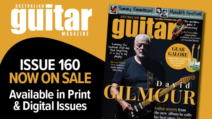 Australian Guitar #160 is on sale now, featuring David Gilmour, Neil Finn, Tommy Emmanuel and more