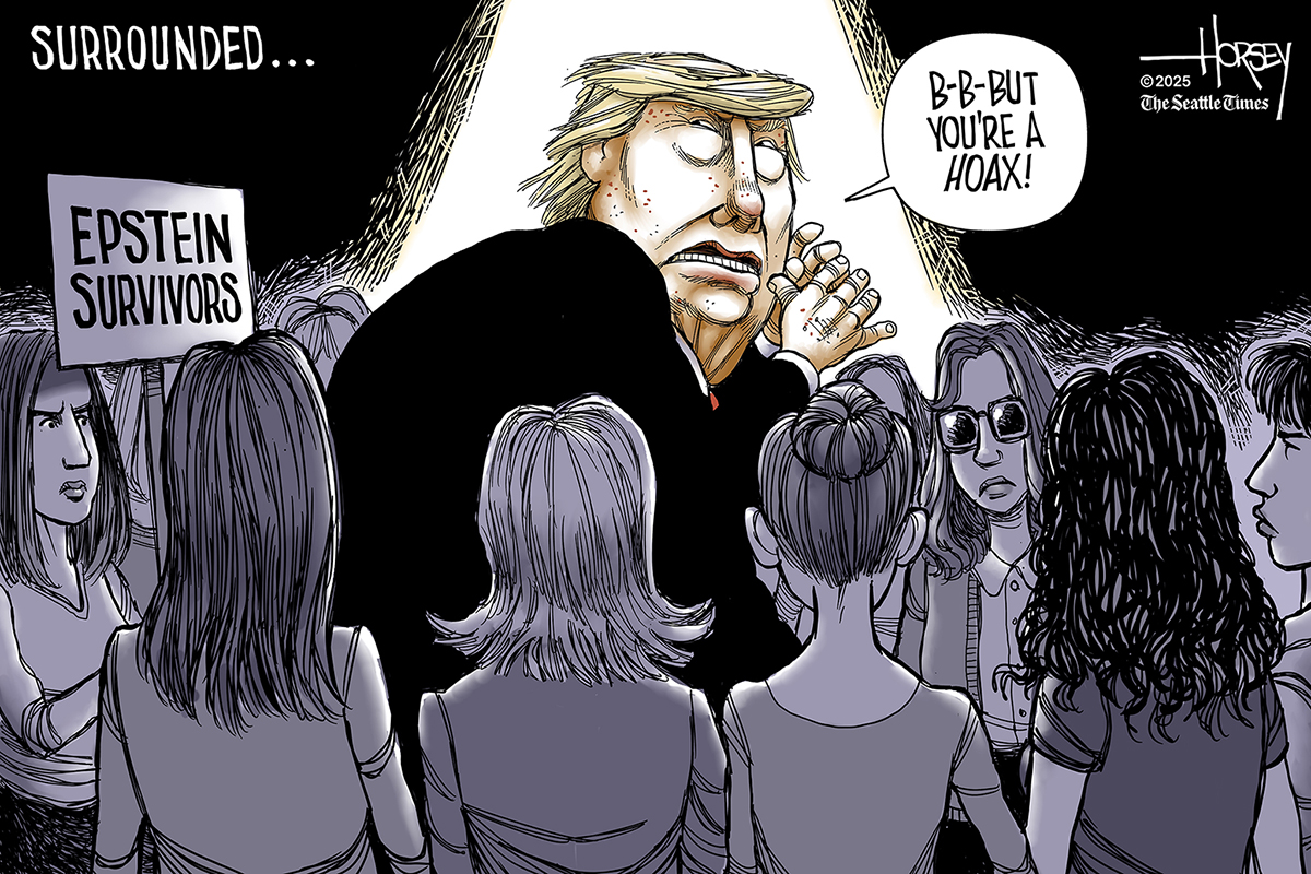 This Donald Trump cartoon is titled &amp;ldquo;Surrounded&amp;rdquo;. Trump looks terrified as he is surrounded by a group of women, one of whom holds a sign labeled &amp;ldquo;Epstein Survivors&amp;rdquo;. Trump says, &amp;ldquo;B-B-But you&amp;rsquo;re a hoax!&amp;rdquo;