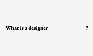 What is a designer?