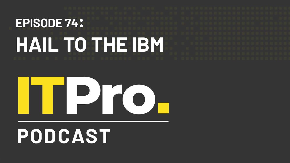 The IT Pro Podcast: Hail to the IBM