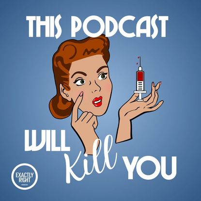 'This Podcast Will Kill You'