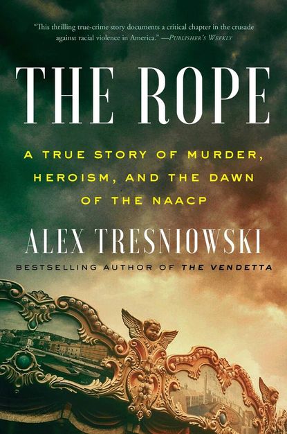 'The Rope: A True Story of Murder, Heroism, and the Dawn of the NAACP' by Alex Tresniowksi