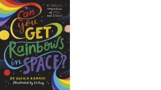 Can You Get Rainbows in Space? by Dr Sheila Kanani, illustrated by Liz Kay