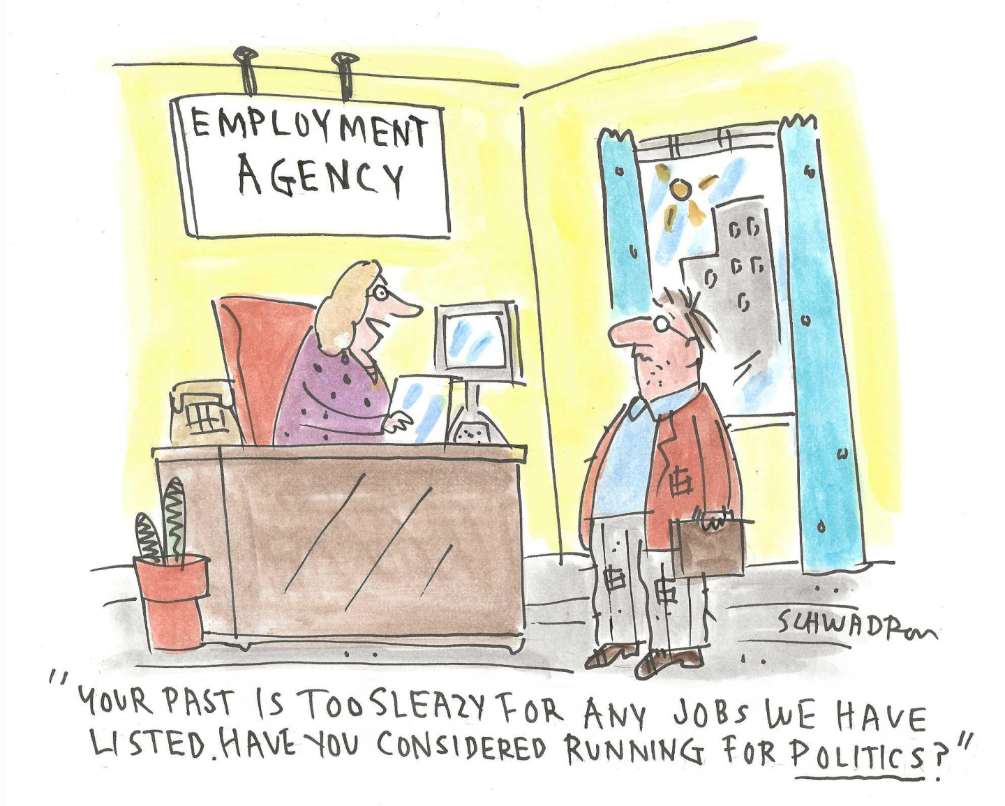 This cartoon shows a disheveled-looking man speaking to a woman in the office of an employment agency. The woman says, “Your past is too sleazy for any jobs we have listed. Have you considered running for politics?”
