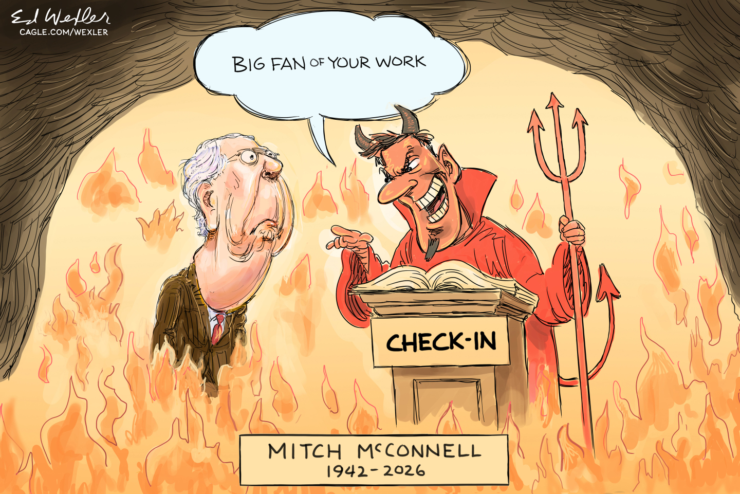 This cartoon is titled &amp;ldquo;Mitch McConnell 1942-2026&amp;rdquo;. Mitch McConnell is in hell, surrounded by fire and speaking to the Devil, who stands behind a podium labeled &amp;ldquo;Check-In&amp;rdquo;. The devil says, &amp;ldquo;Big fan of your work.&amp;rdquo;