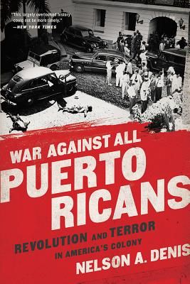 'War Against All Puerto Ricans: Revolution and Terror in America's Colony' by Nelson A. Denis