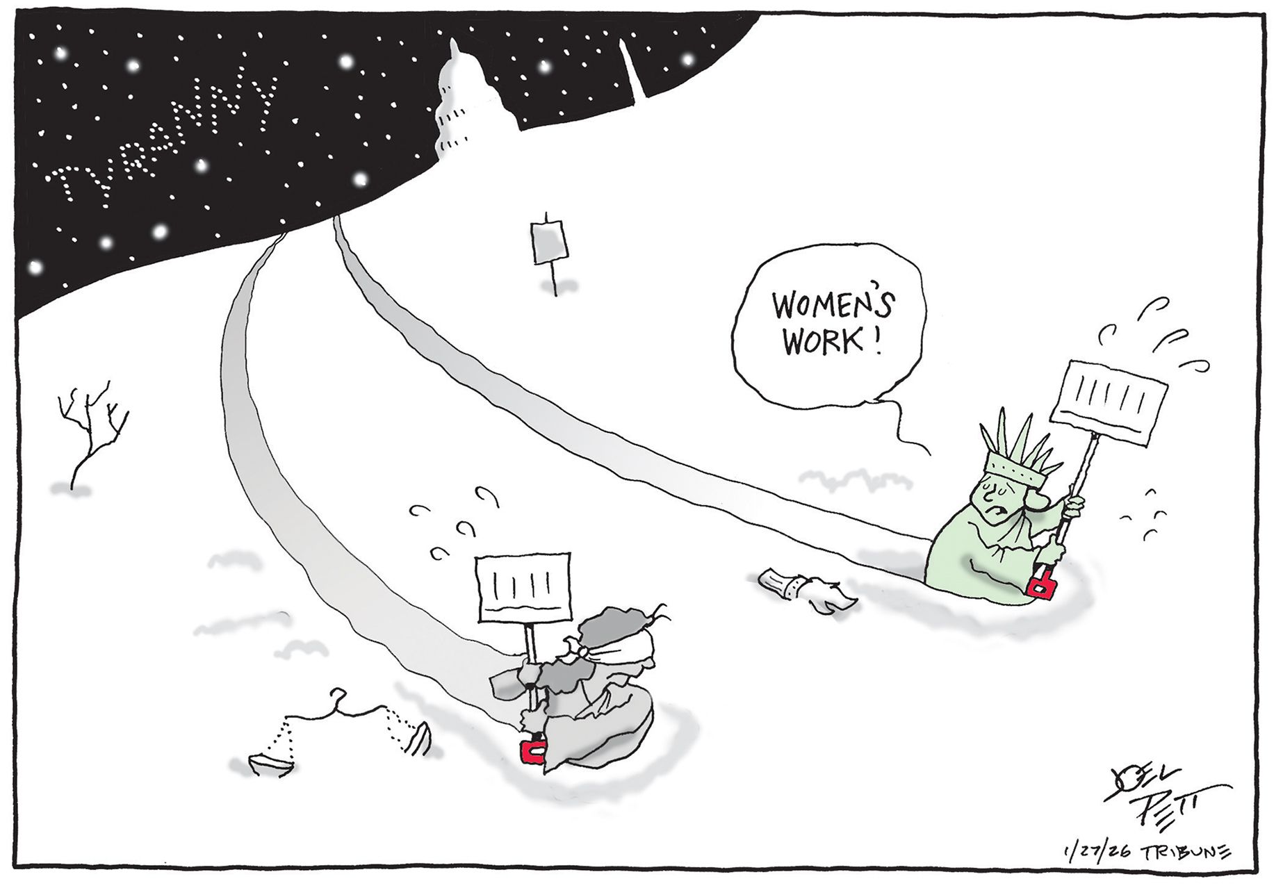 
                                Lady Liberty and Lady Justice are outside digging through the snow in this political cartoon. Behind them, a long trail where they have removed the snow can be seen leading away from Washington D.C. and stars in the sky that spell out “Tyranny.” Lady Liberty turns to the blindfolded Lady Justice and says, “Women’s work!”
                            