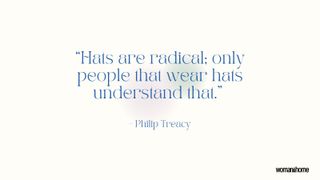 hat quote by Philip Treacy reads: "Hats are radical; only people that wear hats understand that"