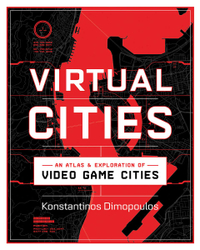 Virtual Cities: An Atlas &amp; Exploration of Video Game Cities