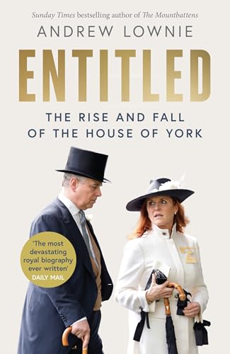 Entitled: the Rise and Fall of the House of York, ‘the Most Devastating Royal Biography Ever Written’ – Daily Mail