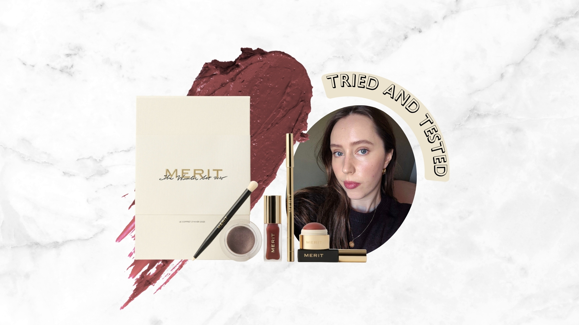 On the left is a product show of Merit Beauty&#039;s The Winter 2025 set, which features the Signature Lip Liner, the Shade Slick lip oil, the Brush no.2, the Solo Shadow, the Flush Balm and Merit mascara. And on the right is a picture of Digital Beauty Writer, Naomi Jamieson, wearing the entire set on her face/ alongside the words &#039; Tried and Tested&#039; and in a grey and white marbled template with a rose-brown blush swatch.