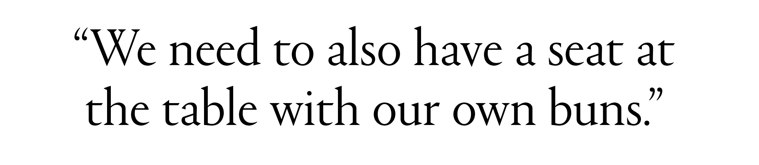 text that says we need to also have a seat at the table with our own buns