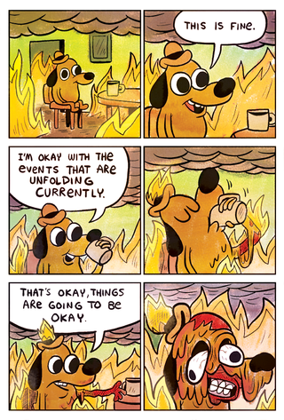 A six-panel comic, in which a dog says "This is fine," sips coffee, and slowly melts.