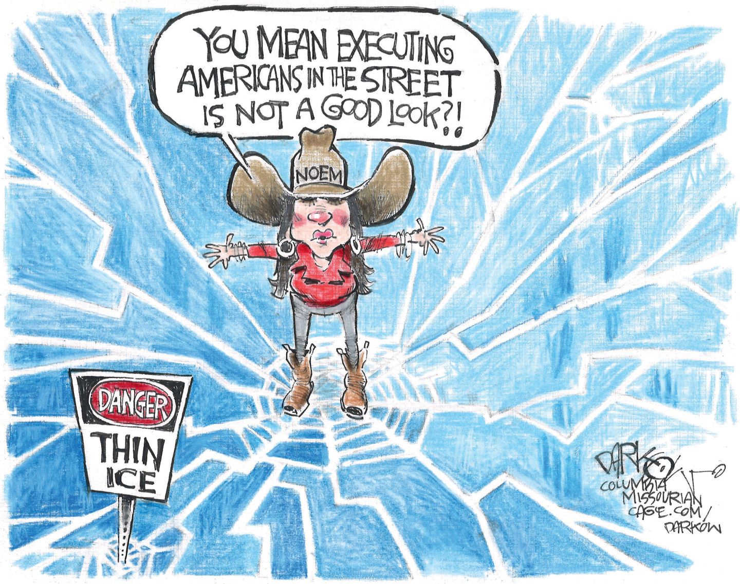 
                                Kristi Noem stands in the middle of a patch of cracking ice about the break. A sign reads, “Danger: Thin Ice.” Noem wears a large cowboy hat. She says, “You mean executing Americans in the street is not a good look?!”
                            