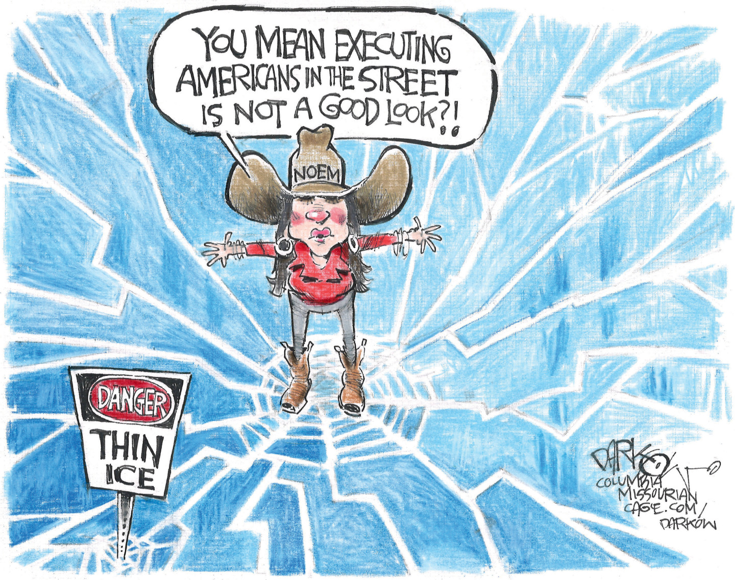 Kristi Noem stands in the middle of a patch of cracking ice about the break. A sign reads, &amp;ldquo;Danger: Thin Ice.&amp;rdquo; Noem wears a large cowboy hat. She says, &amp;ldquo;You mean executing Americans in the street is not a good look?!&amp;rdquo;