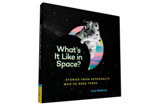 'What's It Like in Space? Stories from Astronauts Who've Been There'