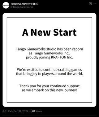 Tango Gameworks studio has been reborn as Tango Gameworks Inc, proudly joining Krafton Inc. We're excited to continue crafting games that bring joy to players around the world. Thank you for your continued support as we embark on this new journey.