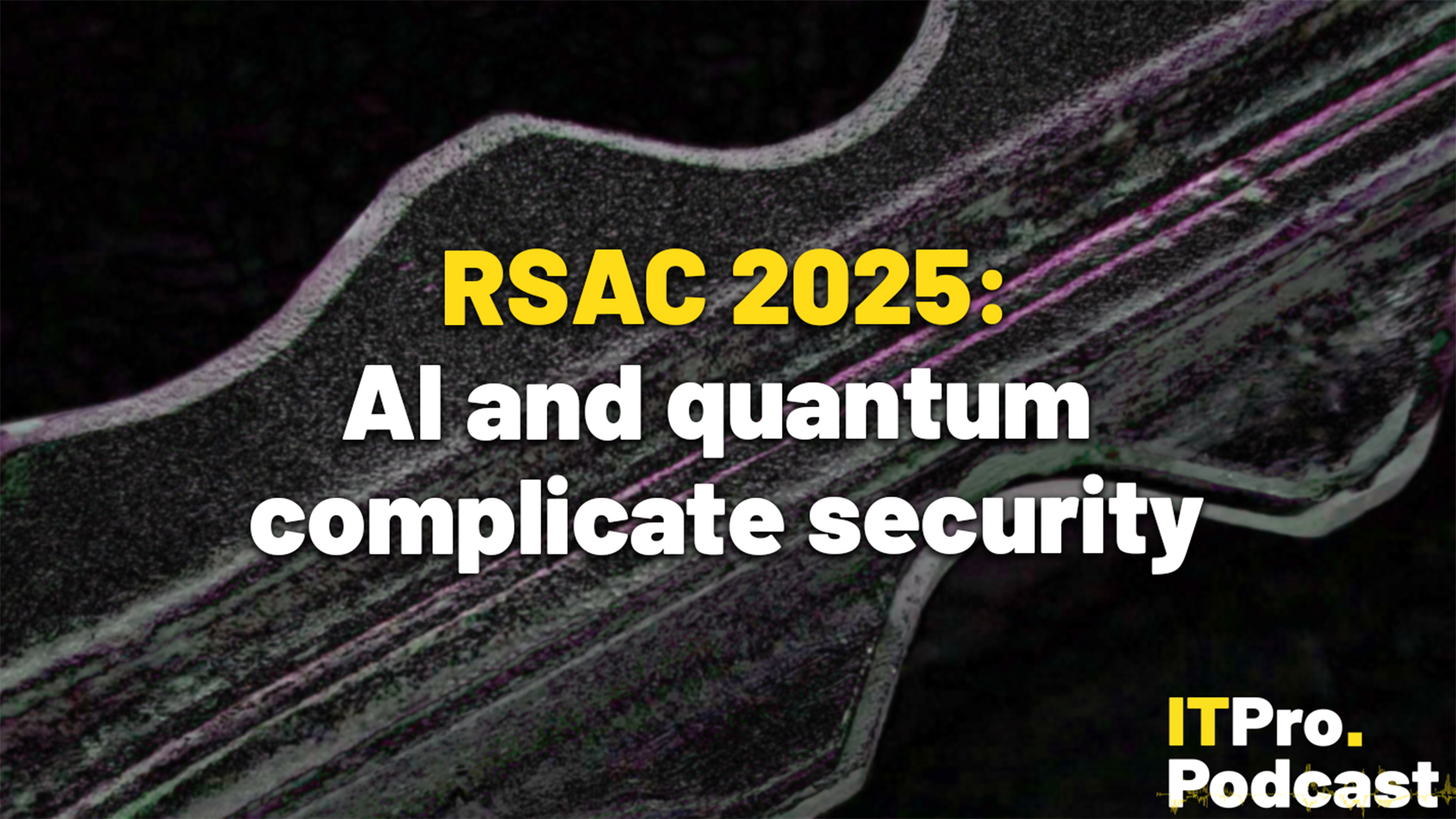 The text "RSAC Conference 2025: AI and quantum complicate security" on an abstract, noisy background showing a rough key shape. The words "RSAC Conference 2025" are in yellow while the rest are in white. The ITPro Podcast logo is shown in the bottom right corner.