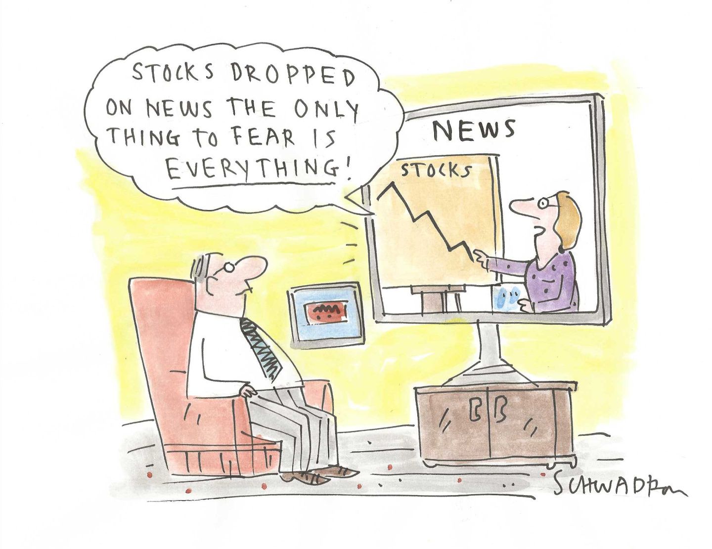 
                                A man sits on a chair in his home watching the news on television. The female TV anchor points to a chart which shows stocks in a steep decline. The anchor says, “Stocks dropped on news the only thing to fear is EVERYTHING!” 
                            
