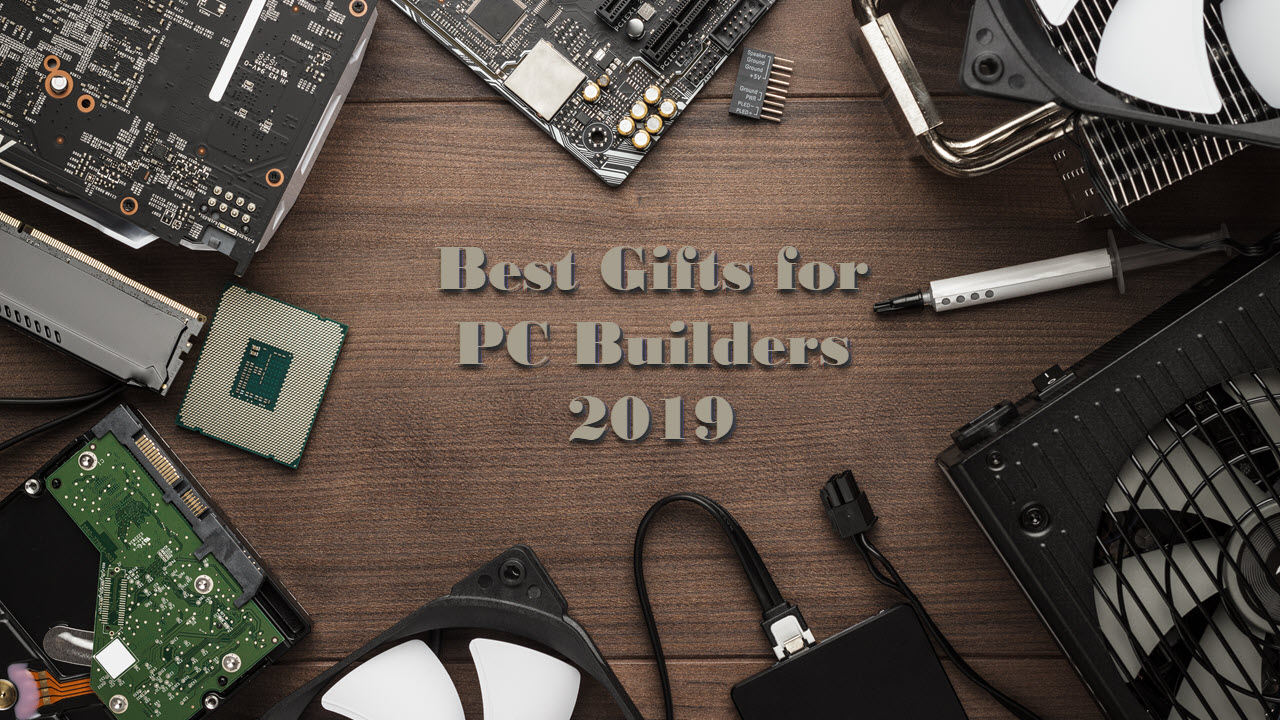 Best Gifts for PC Builders 2019