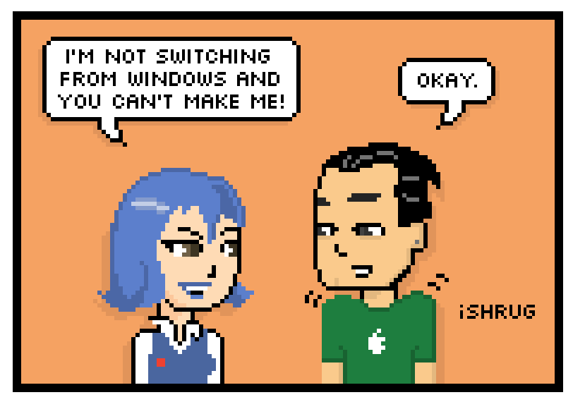 im not switching from windows and you cant make me! okay. ishrug