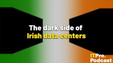 The words ‘The dark side of Irish data centers’ overlaid on a lightly blurred image of the colors of the Irish flag with two black shapes that resemble data center cabinets. Decorative: the words ‘Irish data centers’ are yellow, while other words are white. The ITPro podcast logo is in the bottom right corner.
