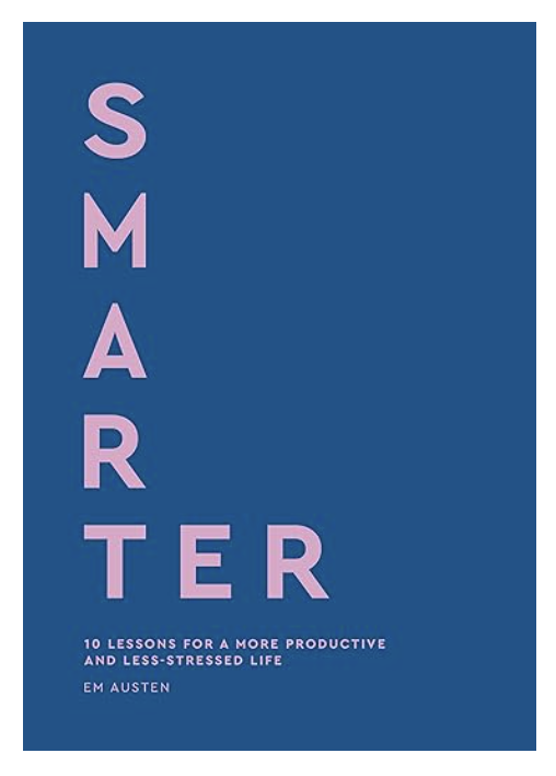 Smarter: 10 lessons for a more productive and less-stressed life