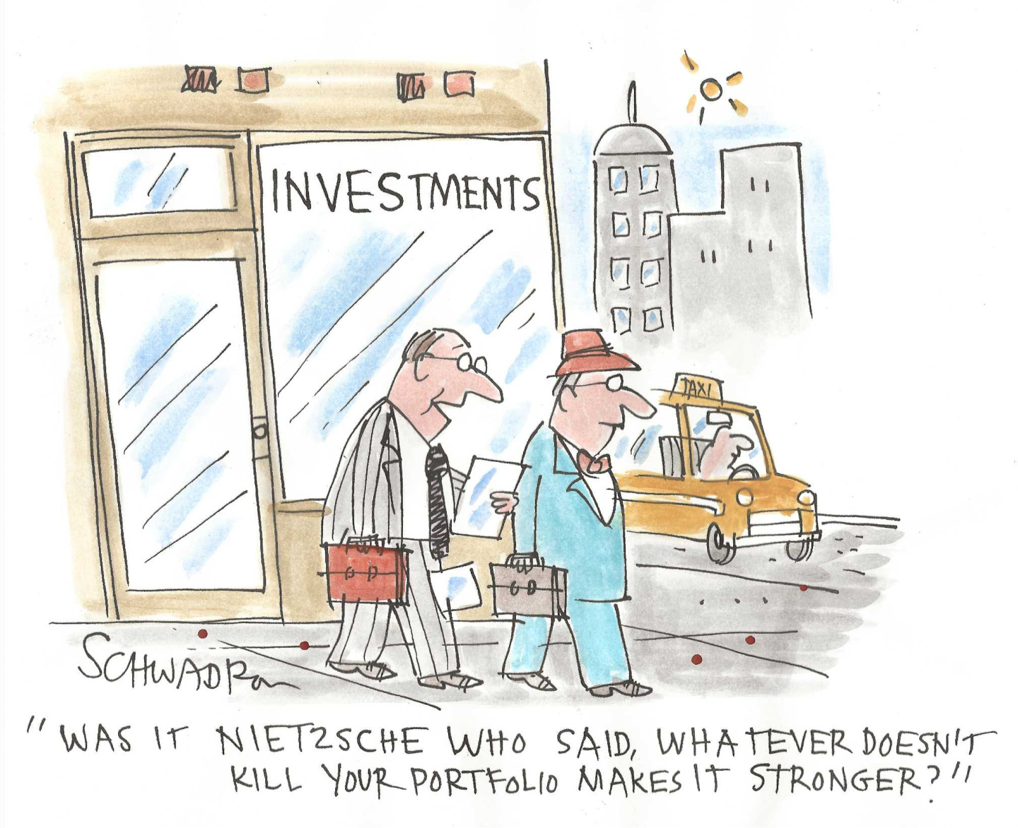 Two men walk out of their investment advisor&amp;rsquo;s office. One holds a piece of paper and says to the other, &amp;ldquo;Was it Nietzsche who said, whatever doesn&amp;rsquo;t kill your portfolio makes it stronger?&amp;rdquo;