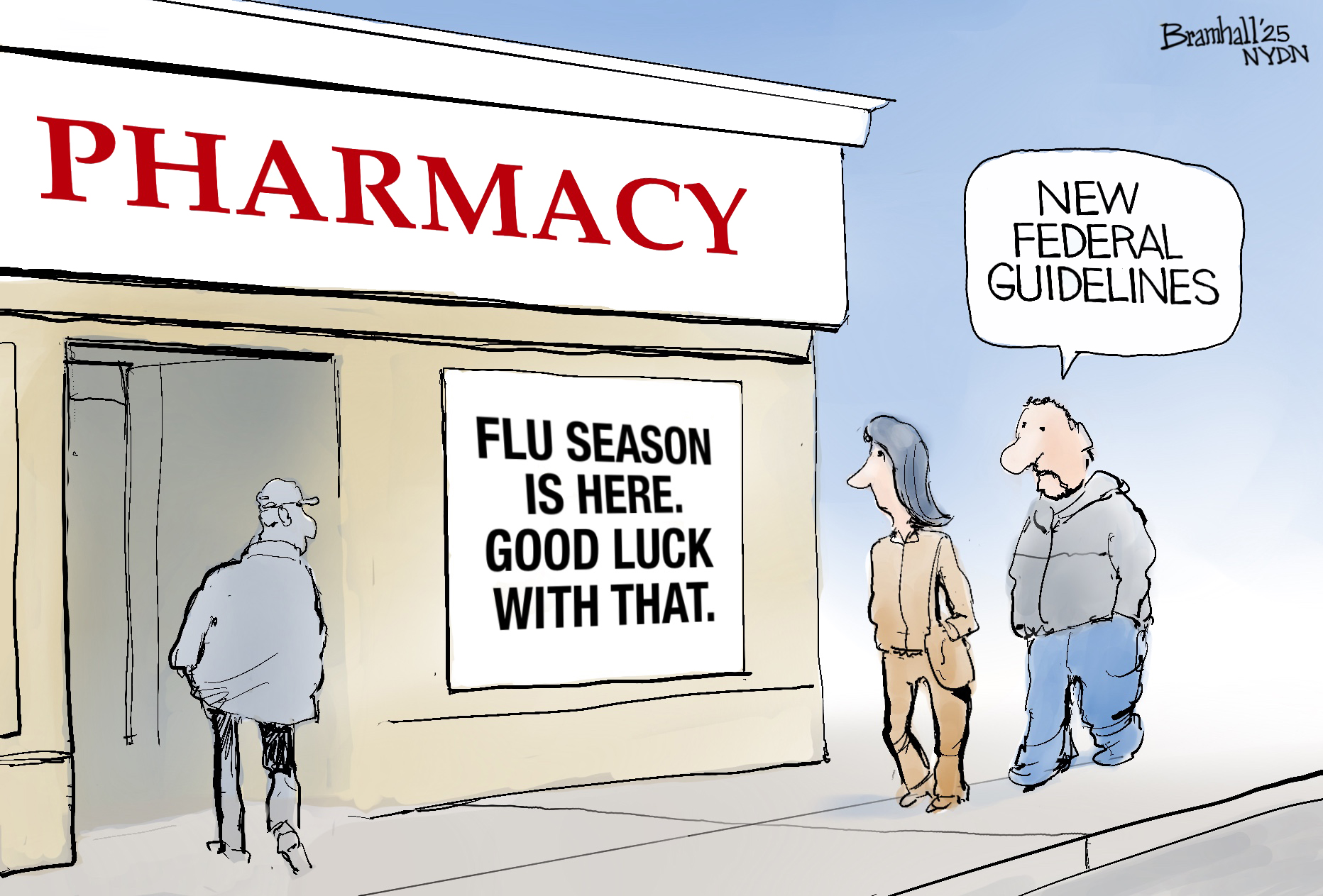 This cartoon takes place outside a pharmacy building. A man and a woman look at the sign on the wall that reads &amp;ldquo;Flu season is here. Good luck with that.&amp;rdquo; The man says, &amp;ldquo;New federal guidelines.&amp;rdquo;
