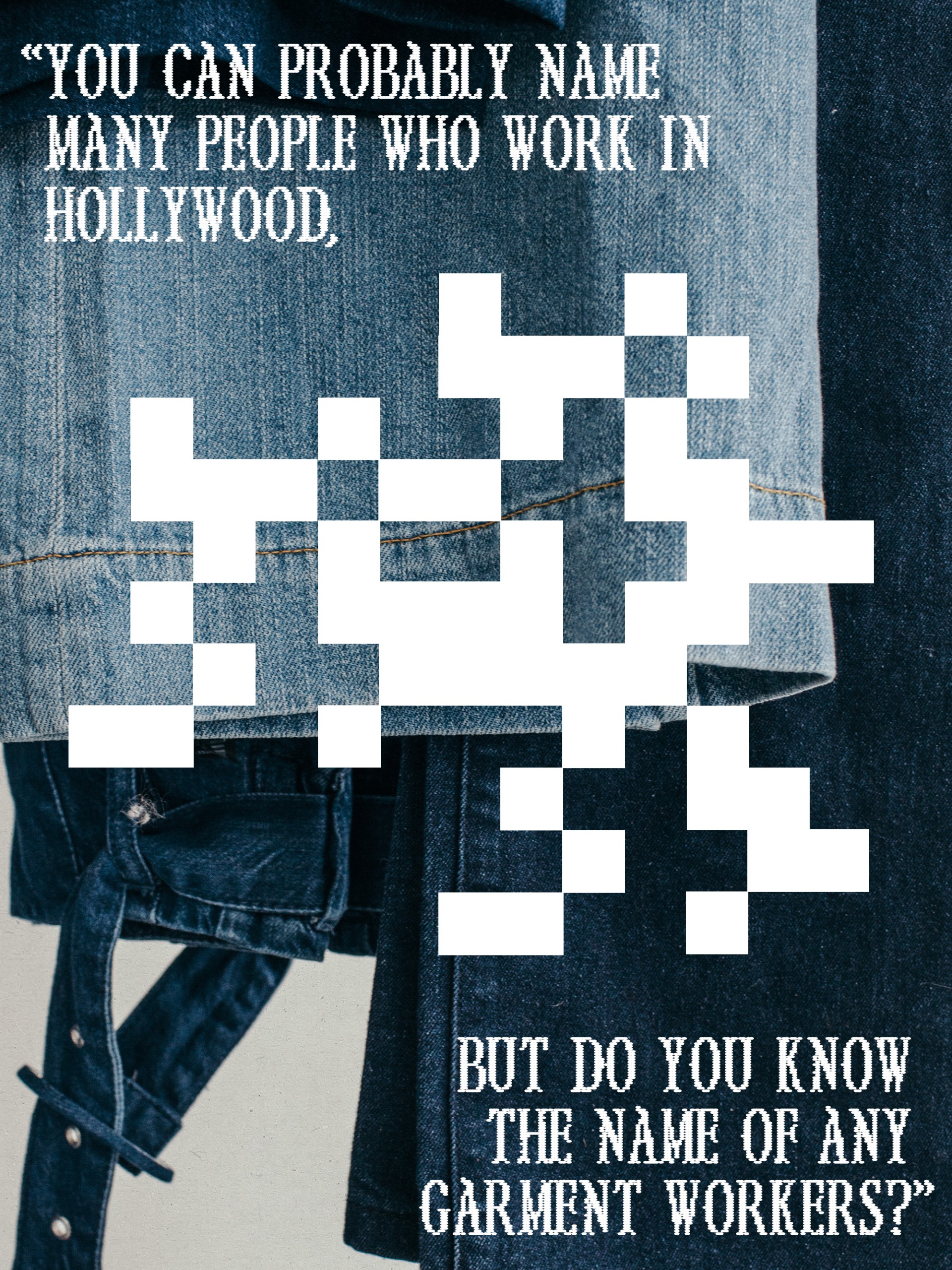 A graphic showing a detail image of a pair of jeans and a quote that reads, "You can probably name many people who work in Hollywood, but do you know the name of any garment workers?"
