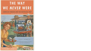The Way We Never Were: American Families and the Nostalgia Trap cover