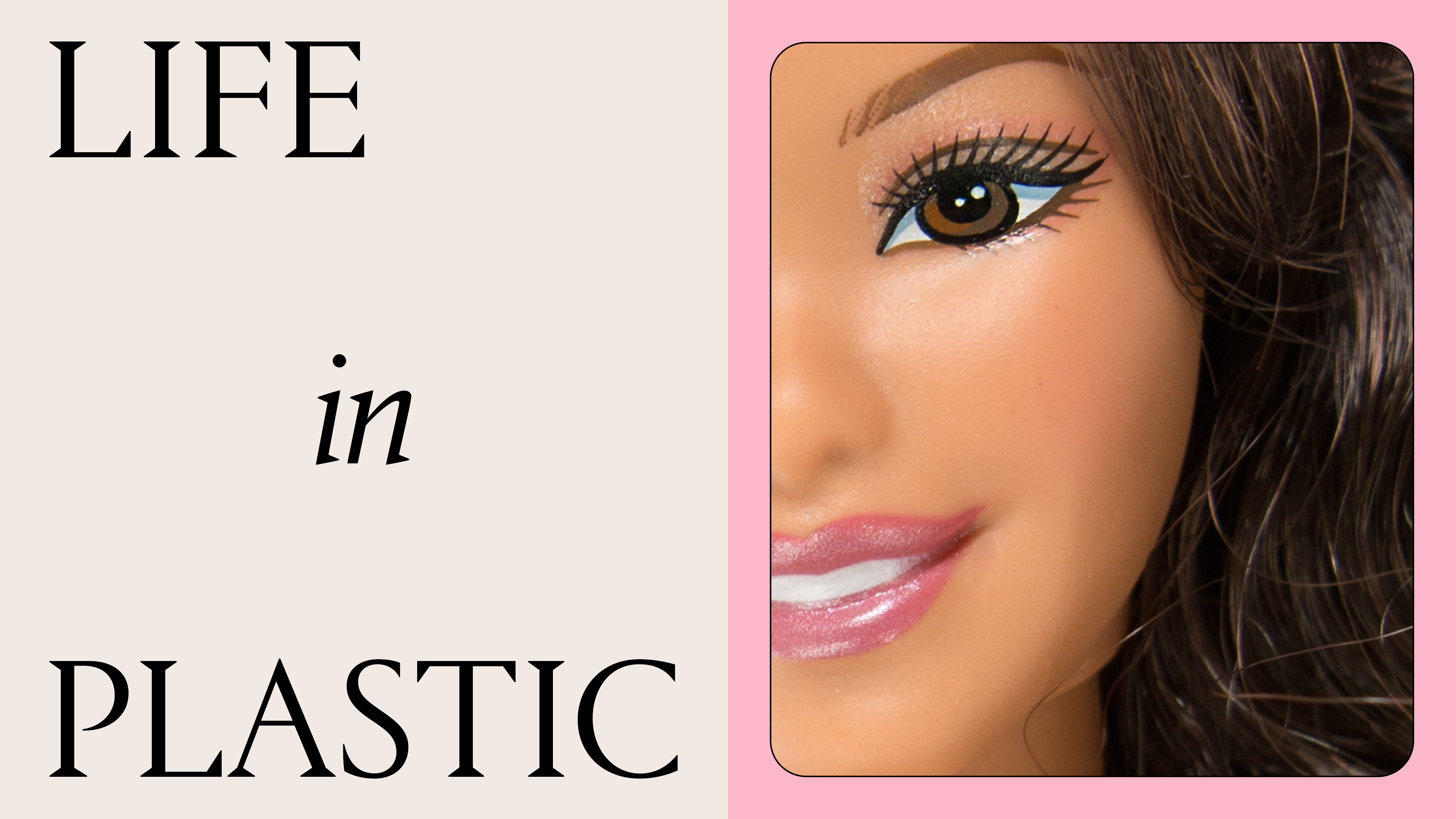 a close up of a brunette Barbie face on a tan and pink background with black text that says "Life in Plastic"