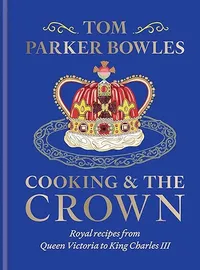 Cooking and the Crown: Royal recipes from Queen Victoria to King Charles III by Tom Parker Bowles | &pound;24.95/$33.66 (was &pound;30/$40.48) at Amazon