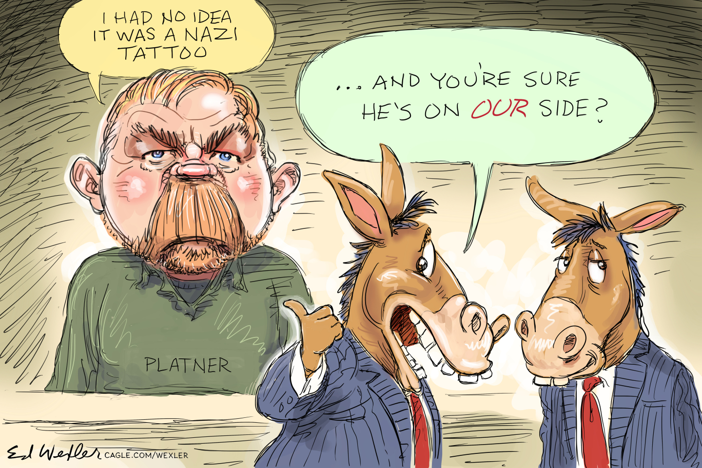 Graham Platner is on the top left of this cartoon and says, &amp;ldquo;I had no idea it was a Nazi tattoo.&amp;rdquo; Two donkeys in suits speak to each other. One points to Platner and says, &amp;ldquo;...And you&amp;rsquo;re sure he&amp;rsquo;s on our side?&amp;rdquo;