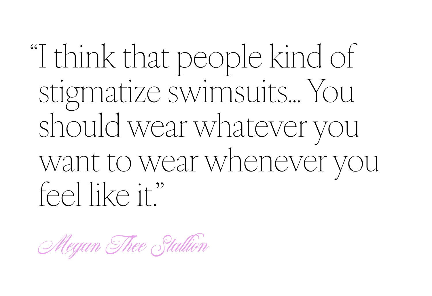 Quote from Megan the Stallion that says, "I think that people kind of stigmatize swimsuits. … You should wear whatever you want to wear whenever you feel like it."