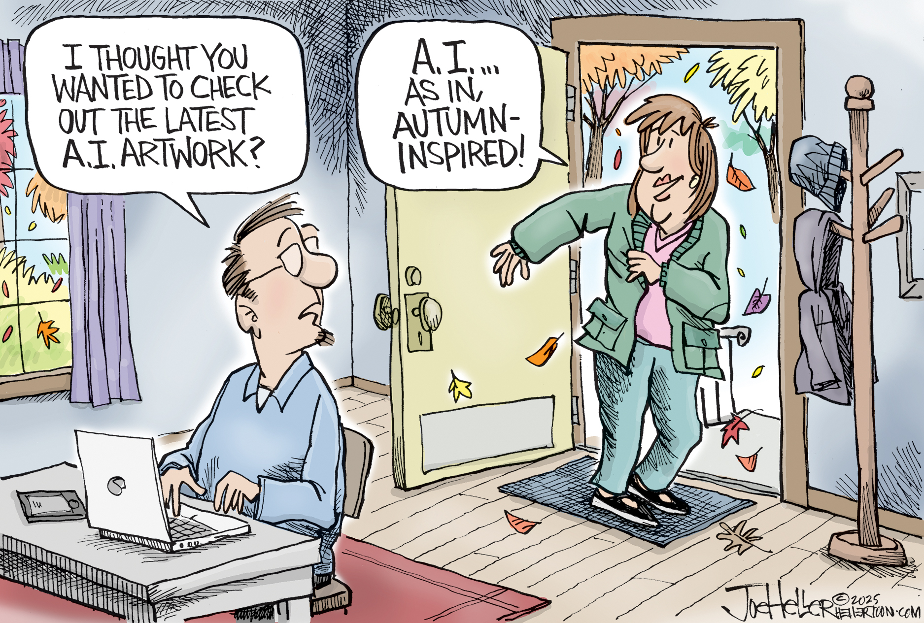 This cartoon takes place in the foyer of a cozy home where a woman is headed out the door into a fall day. She is putting on a jacker and leaves fall just outside the door. A man sits at a desk inside the house working at a computer and says to her, &amp;ldquo;I thought you wanted to check out the latest A.I. artwork?&amp;rdquo; The woman responds, &amp;ldquo;A.I. as in autumn-inspired!&amp;rdquo;