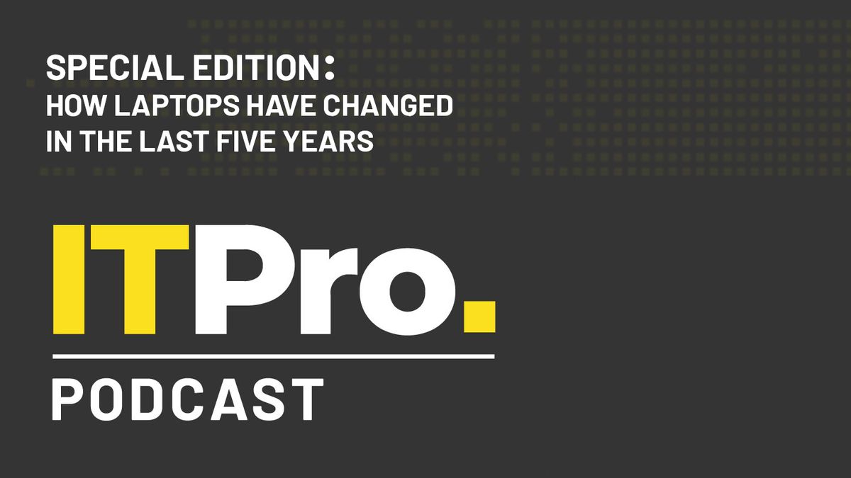 IT Pro Podcast title card, reading, &amp;#039;Special Edition: How laptops have changed in the last five years&amp;#039;