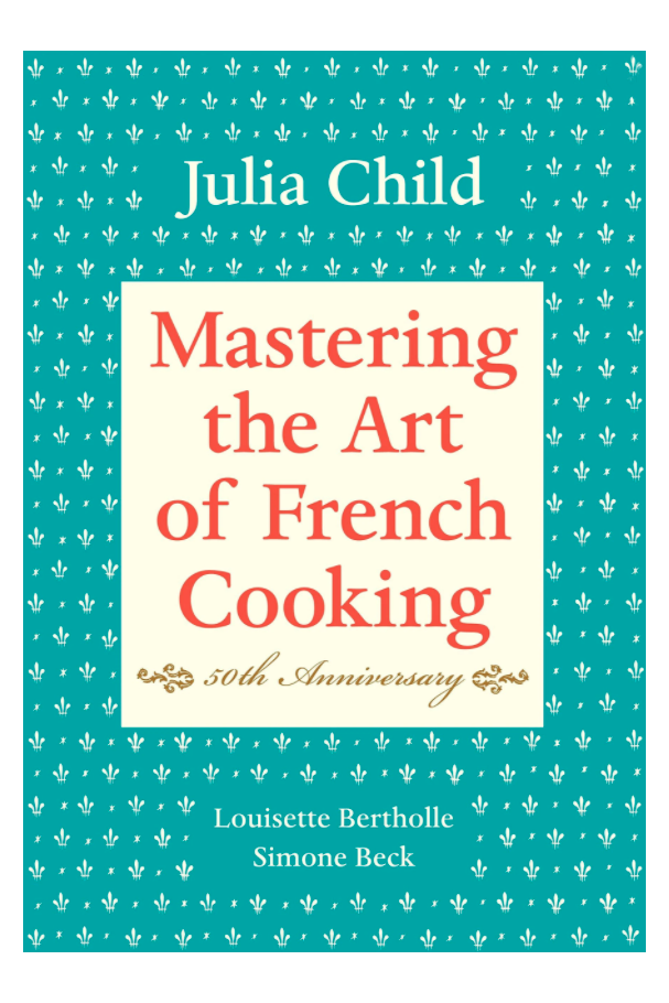 Mastering the Art of French Cooking, Volume I: 50th Anniversary Edition: A Cookbook