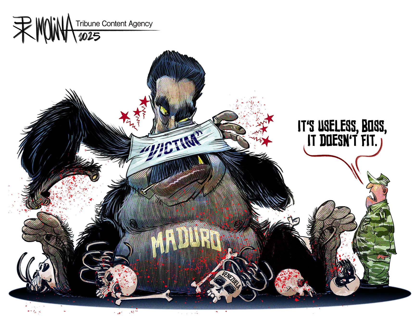 This cartoon depicts Venezuelan dictator Nicol&amp;aacute;s Maduro as an ape-like creature, surrounded by skulls and bones. He struggles to fit into a shirt labeled &amp;ldquo;Victim.&amp;rdquo; A man in a military uniform says, &amp;ldquo;It&amp;rsquo;s useless, boss. It doesn&amp;rsquo;t fit.&amp;rdquo;