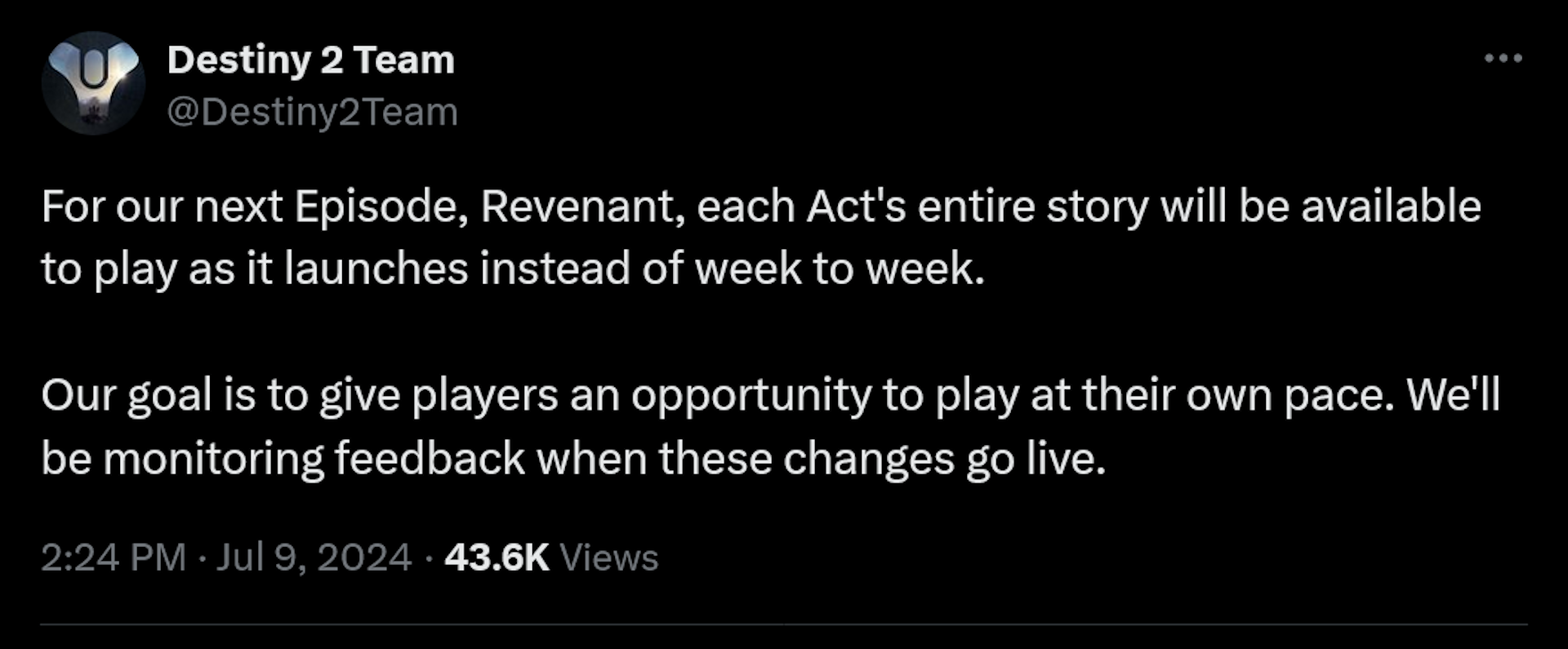 For our next Episode, Revenant, each Act's entire story will be available to play as it launches instead of week to week.  Our goal is to give players an opportunity to play at their own pace. We'll be monitoring feedback when these changes go live.