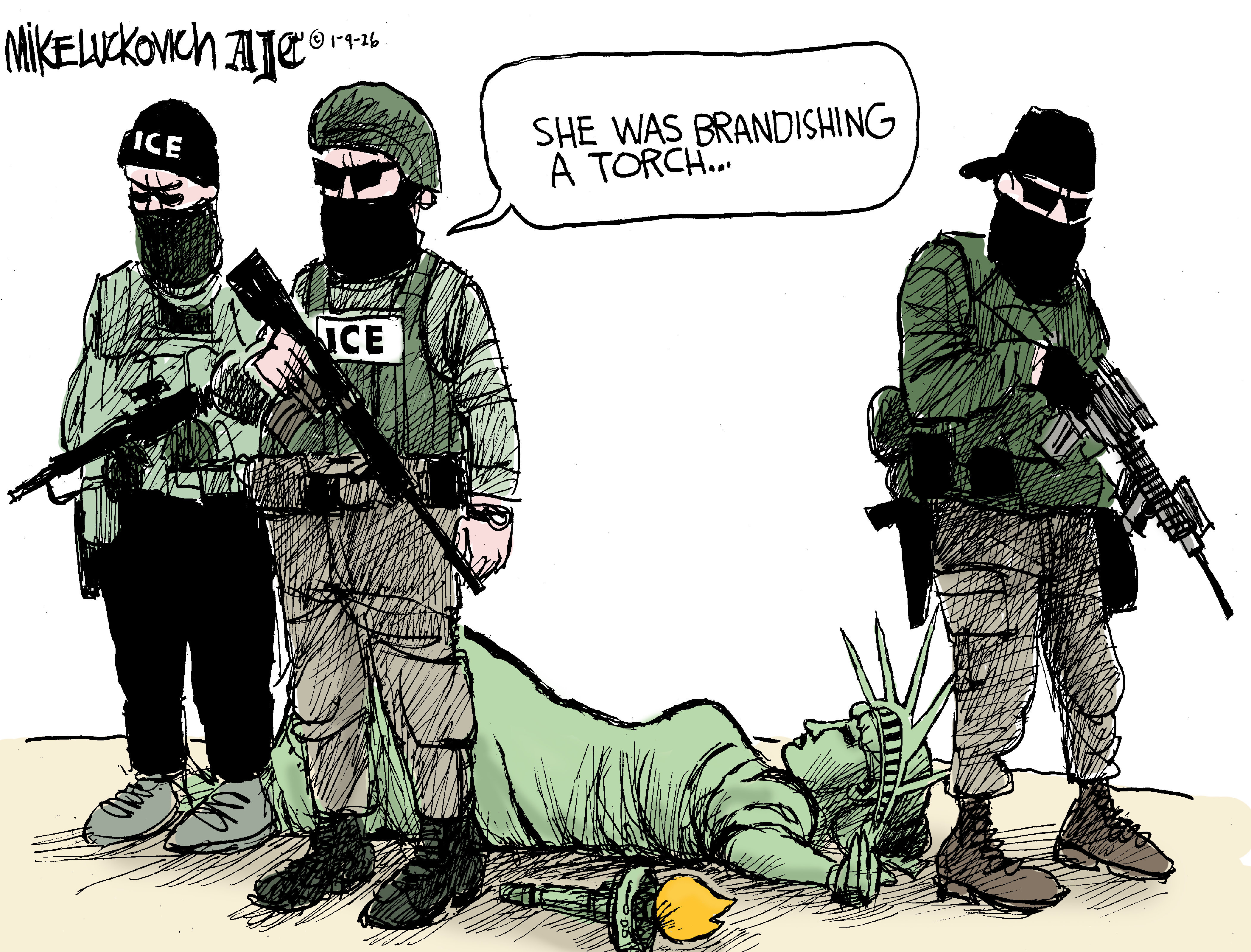 This editorial cartoon is set outside where three armed, masked ICE agents with long guns and dark sunglasses surround the fallen Statue of Liberty. She is on her back and has dropped her torch. One ICE agent says, &amp;ldquo;She was brandishing a torch&amp;hellip;&amp;rdquo;