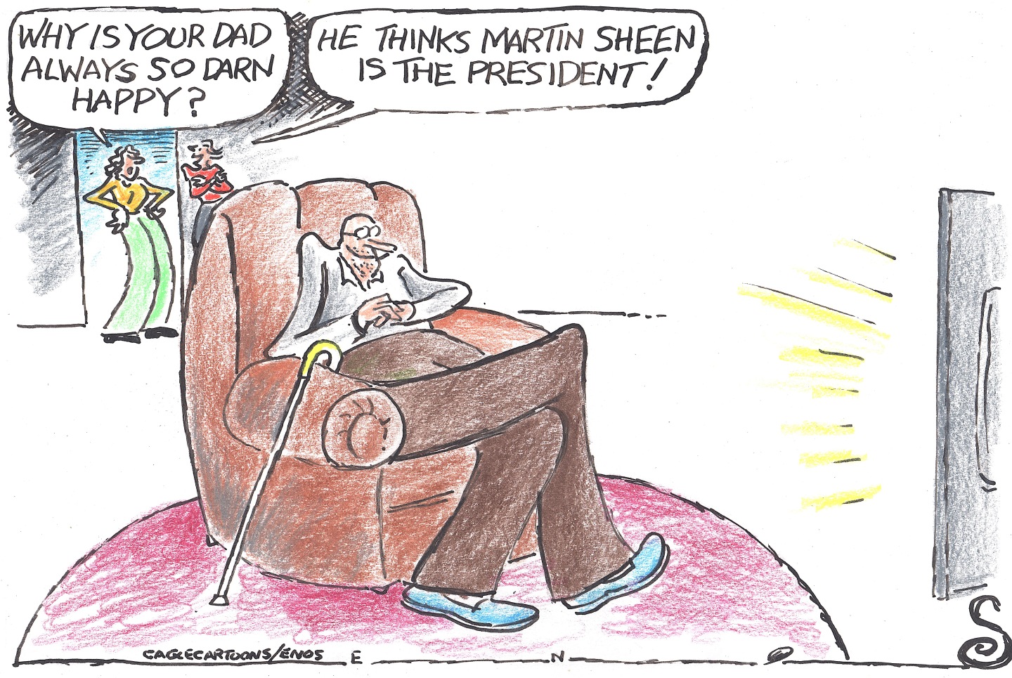 An older man with a cane sits in a chair and looks positively delighted as he watches television. Two younger women stand near him speaking with each other. One says, &amp;ldquo;Why is your dad always so darn happy?&amp;rdquo; The other woman says, &amp;ldquo;He thinks Martin Sheen is the president!&amp;rdquo;