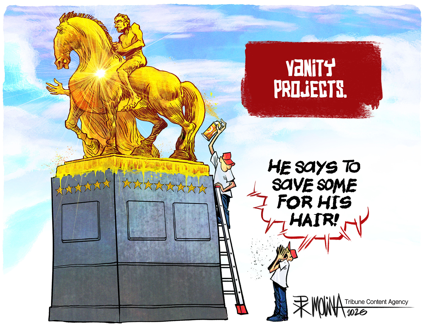 This cartoon is titled &amp;ldquo;Vanity Projects&amp;rdquo;. It depicts a man with a MAGA hat on a ladder spray-painting with gold paint a statue of a man on a horse. Another man yells to the man on the ladder and says, &amp;ldquo;He says to save some for his hair!&amp;rdquo;