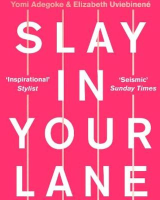 Slay in Your Lane by Yomi Adegoke and ELizabeth Uviebinené